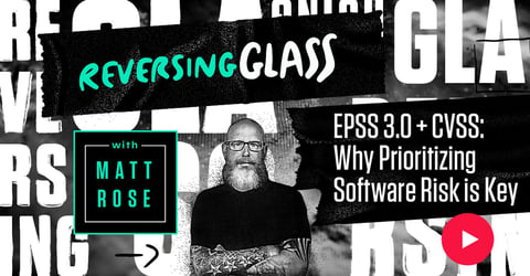 ReversingGlass: EPSS 3.0 + CVSS: Why Prioritizing Software Risk is Key